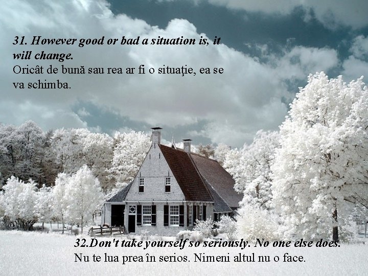 31. However good or bad a situation is, it will change. Oricât de bună 31. However good or bad a situation is, it will change. Oricât de bună