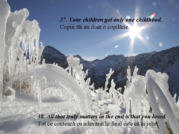 37. Your children get only one childhood. Copiii tăi au doar o copilărie. 38. 37. Your children get only one childhood. Copiii tăi au doar o copilărie. 38.