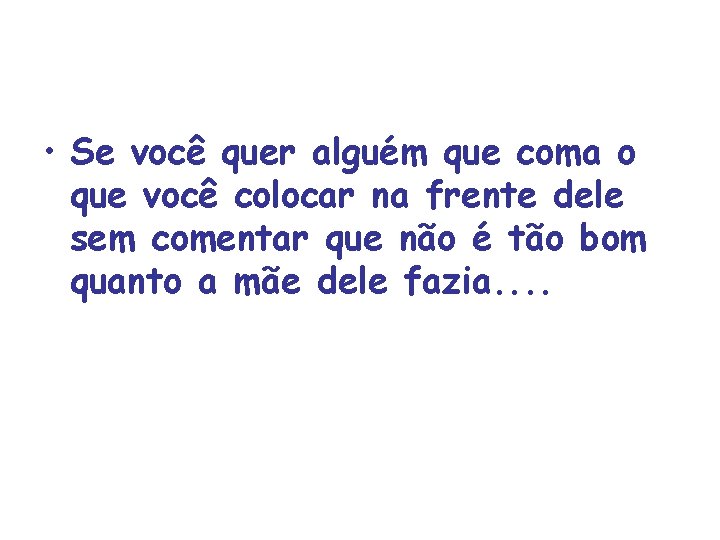  • Se você quer alguém que coma o que você colocar na frente