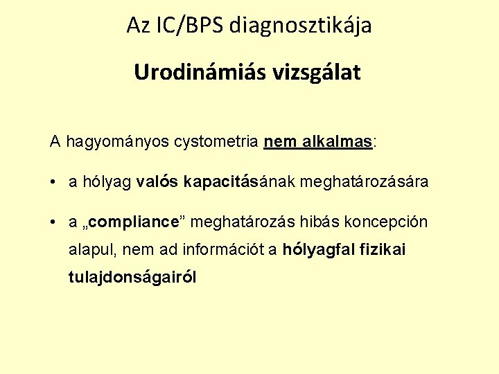 Az IC/BPS diagnosztikája Urodinámiás vizsgálat A hagyományos cystometria nem alkalmas: • a hólyag valós