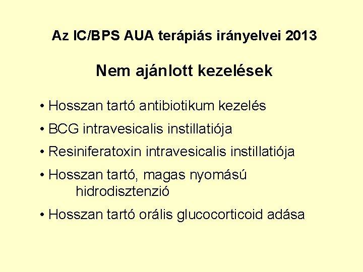 Az IC/BPS AUA terápiás irányelvei 2013 Nem ajánlott kezelések • Hosszan tartó antibiotikum kezelés