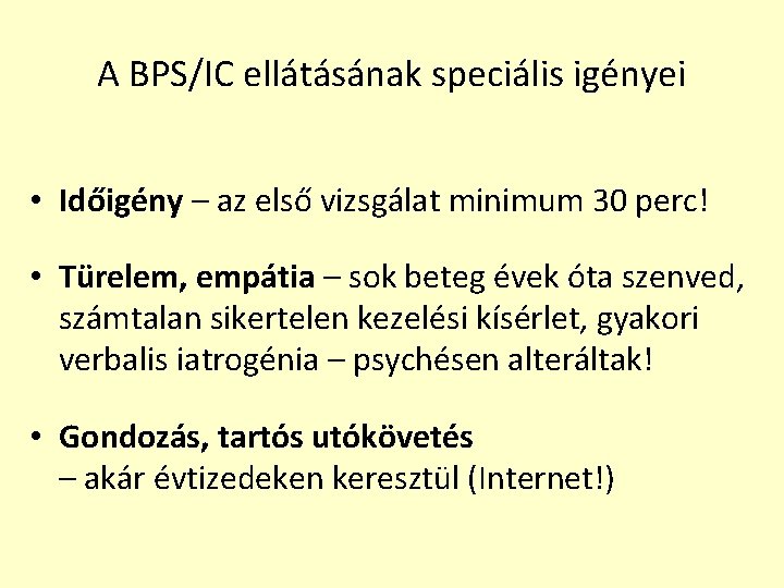 A BPS/IC ellátásának speciális igényei • Időigény – az első vizsgálat minimum 30 perc!