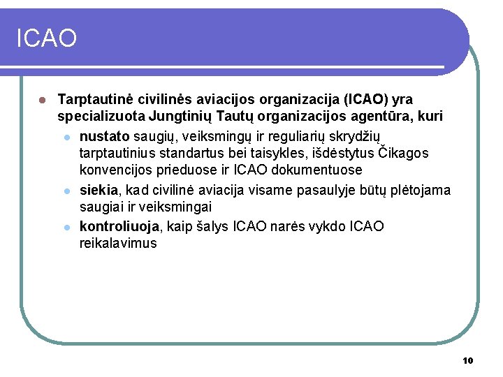 ICAO l Tarptautinė civilinės aviacijos organizacija (ICAO) yra specializuota Jungtinių Tautų organizacijos agentūra, kuri