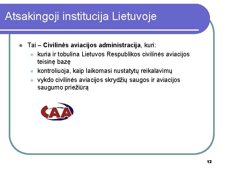 Atsakingoji institucija Lietuvoje l Tai – Civilinės aviacijos administracija, kuri: l kuria ir tobulina