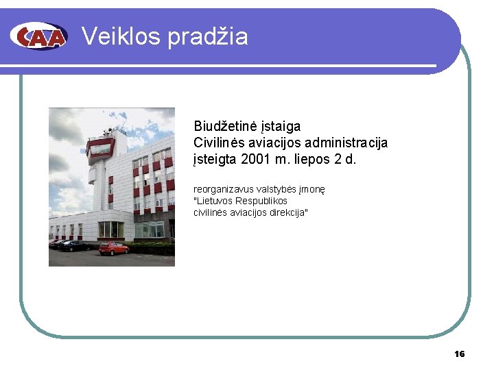 Veiklos pradžia Biudžetinė įstaiga Civilinės aviacijos administracija įsteigta 2001 m. liepos 2 d. reorganizavus