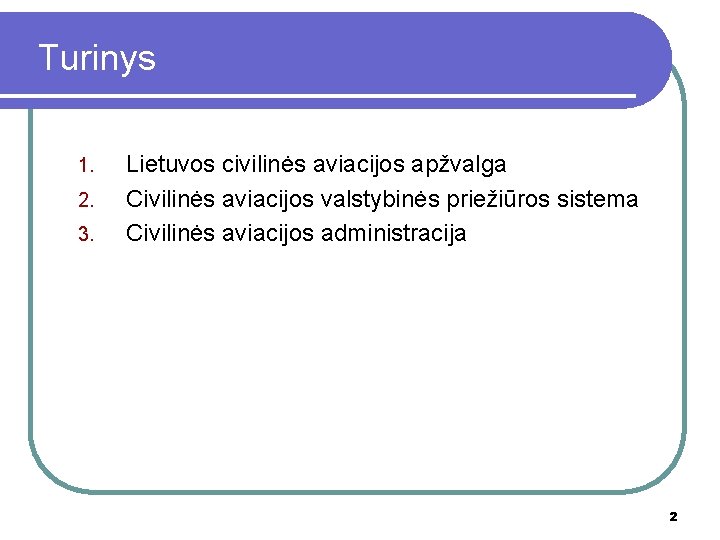 Turinys 1. 2. 3. Lietuvos civilinės aviacijos apžvalga Civilinės aviacijos valstybinės priežiūros sistema Civilinės Turinys 1. 2. 3. Lietuvos civilinės aviacijos apžvalga Civilinės aviacijos valstybinės priežiūros sistema Civilinės