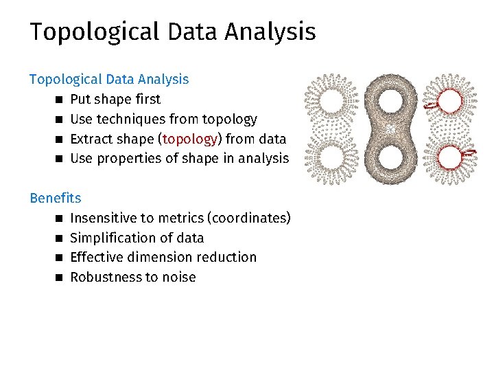 Topological Data Analysis n Put shape first n Use techniques from topology n Extract Topological Data Analysis n Put shape first n Use techniques from topology n Extract