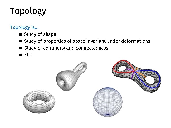Topology is… n Study of shape n Study of properties of space invariant under Topology is… n Study of shape n Study of properties of space invariant under