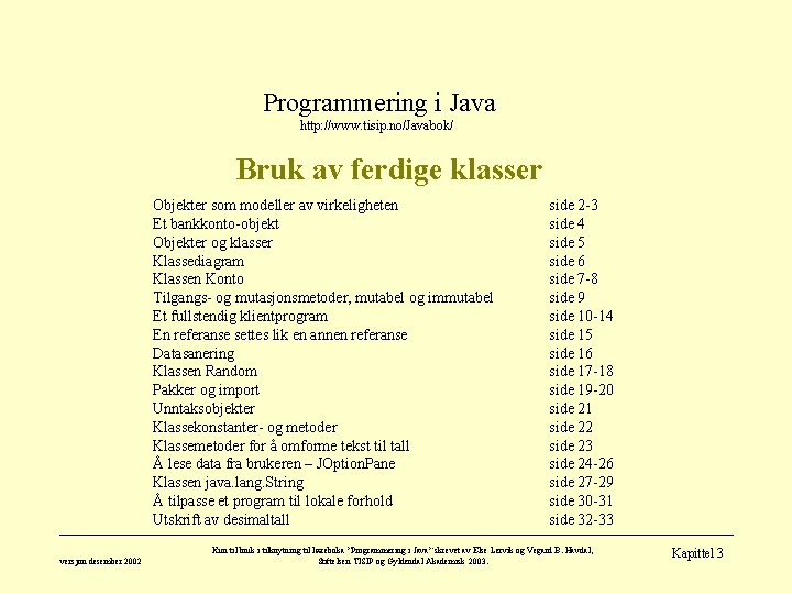 Programmering i Java http: //www. tisip. no/Javabok/ Bruk av ferdige klasser Objekter som modeller