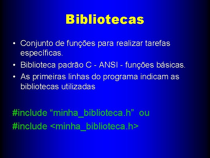 Bibliotecas • Conjunto de funções para realizar tarefas específicas. • Biblioteca padrão C -