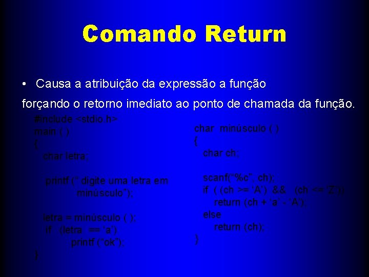 Comando Return • Causa a atribuição da expressão a função forçando o retorno imediato