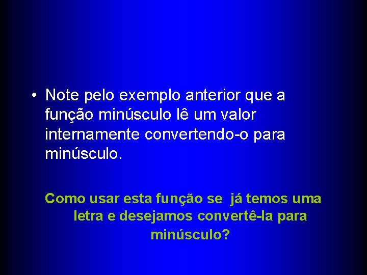  • Note pelo exemplo anterior que a função minúsculo lê um valor internamente