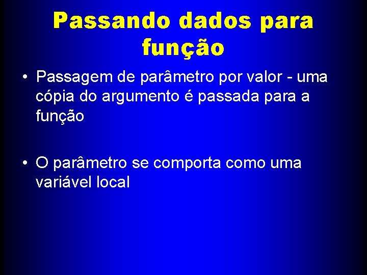 Passando dados para função • Passagem de parâmetro por valor - uma cópia do