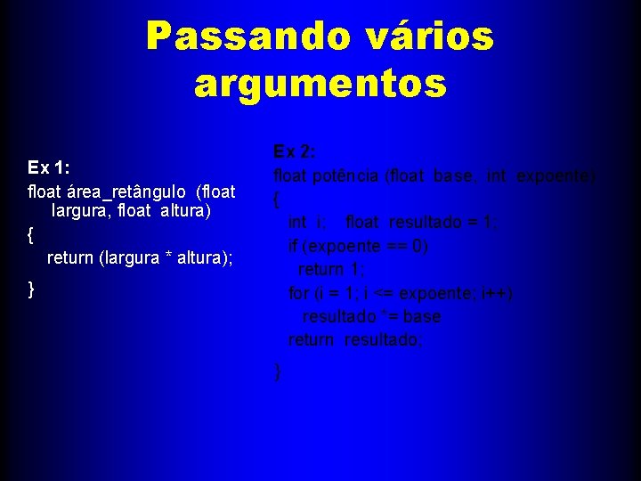 Passando vários argumentos Ex 1: float área_retângulo (float largura, float altura) { return (largura