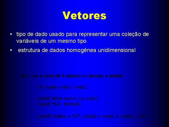 Vetores • tipo de dado usado para representar uma coleção de variáveis de um