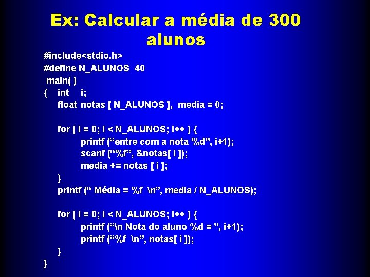 Ex: Calcular a média de 300 alunos #include<stdio. h> #define N_ALUNOS 40 main( )