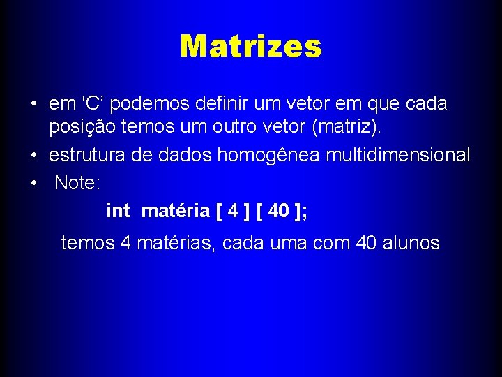 Matrizes • em ‘C’ podemos definir um vetor em que cada posição temos um