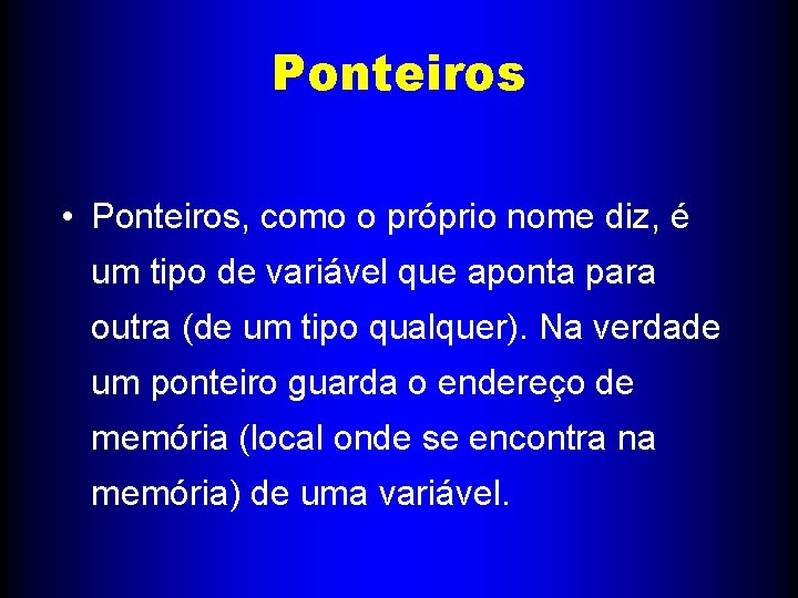 Ponteiros • Ponteiros, como o próprio nome diz, é um tipo de variável que