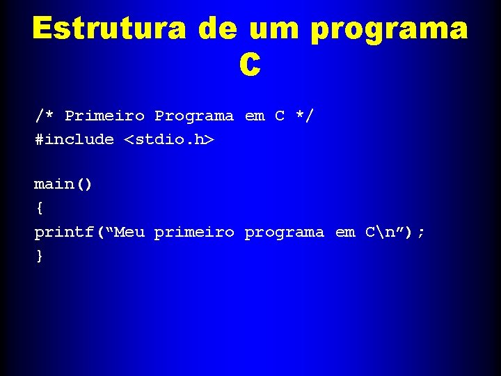 Estrutura de um programa C /* Primeiro Programa em C */ #include <stdio. h>