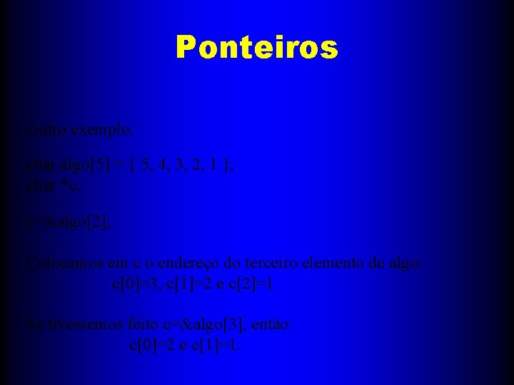 Ponteiros Outro exemplo: char algo[5] = { 5, 4, 3, 2, 1 }; char