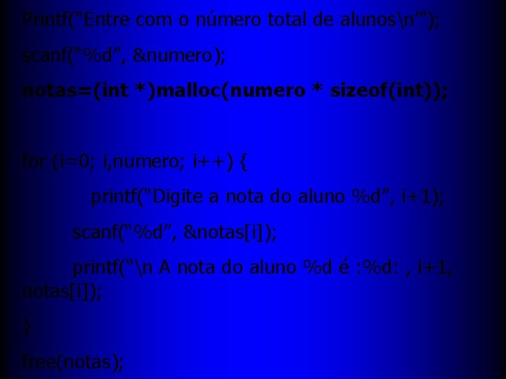 Printf(“Entre com o número total de alunosn’”); scanf(“%d”, &numero); notas=(int *)malloc(numero * sizeof(int)); for