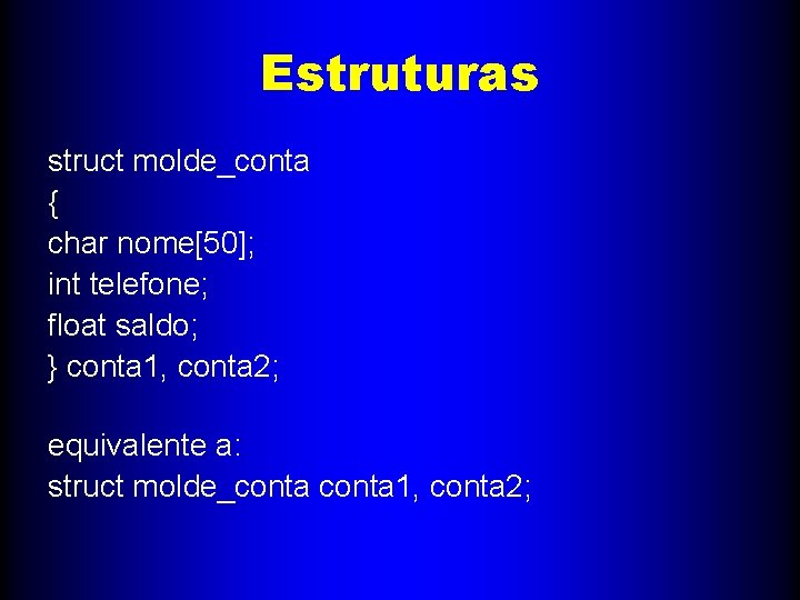 Estruturas struct molde_conta { char nome[50]; int telefone; float saldo; } conta 1, conta