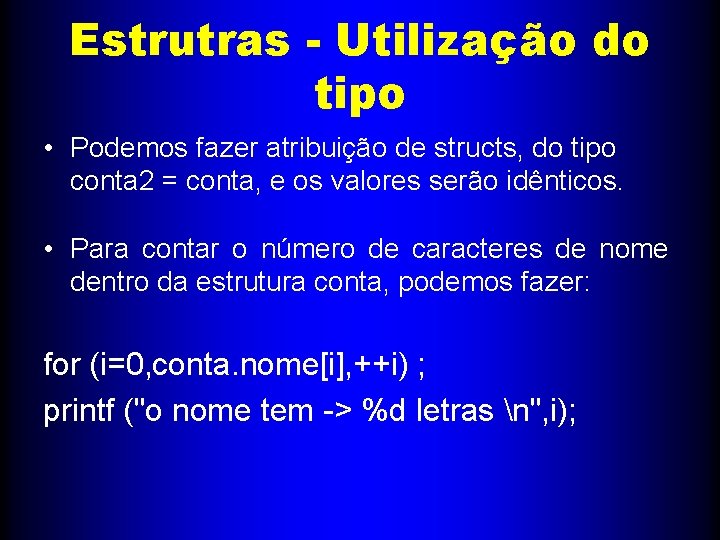 Estrutras - Utilização do tipo • Podemos fazer atribuição de structs, do tipo conta