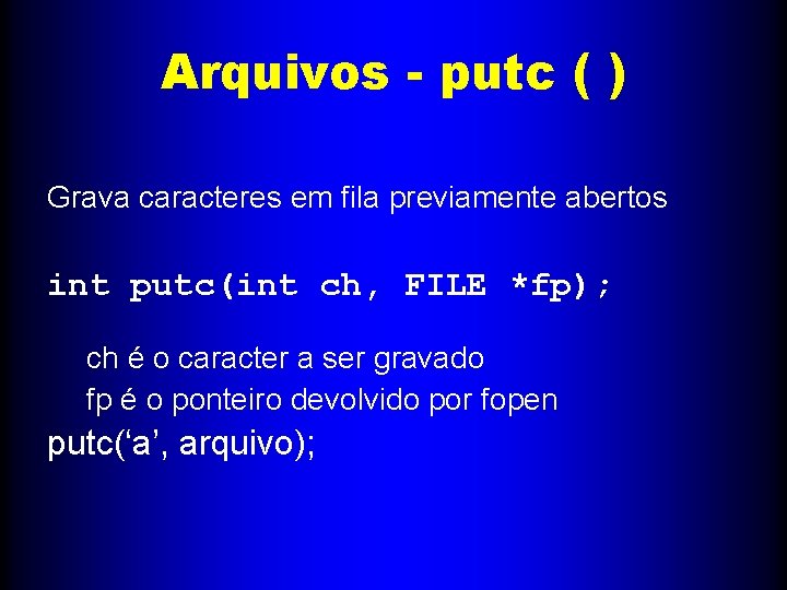 Arquivos - putc ( ) Grava caracteres em fila previamente abertos int putc(int ch,