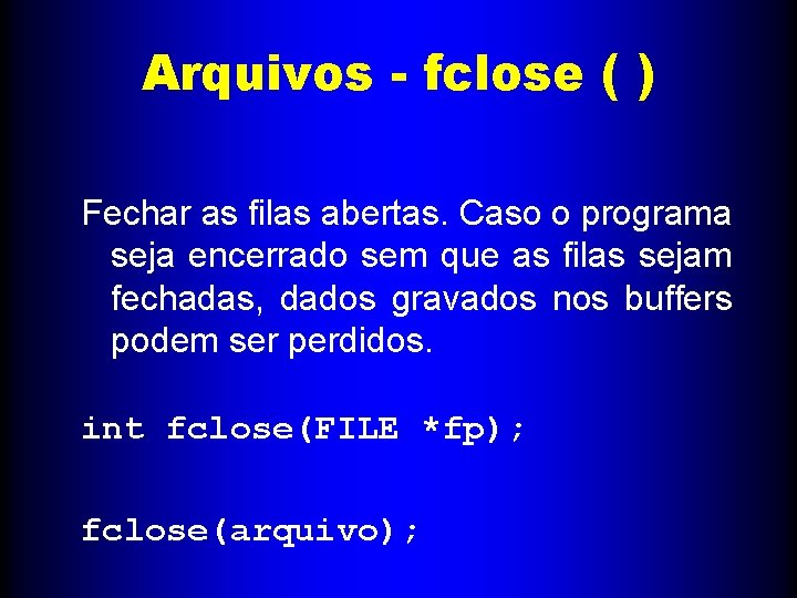 Arquivos - fclose ( ) Fechar as filas abertas. Caso o programa seja encerrado