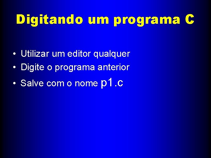 Digitando um programa C • Utilizar um editor qualquer • Digite o programa anterior