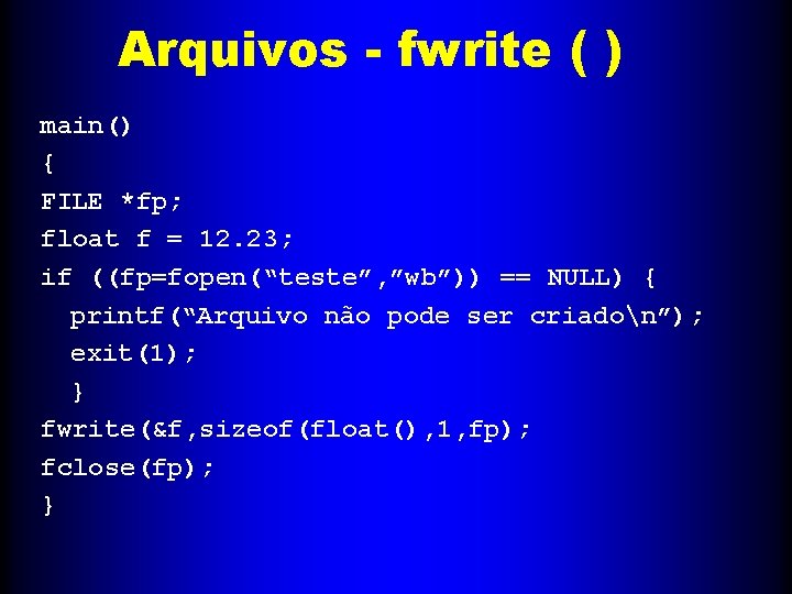 Arquivos - fwrite ( ) main() { FILE *fp; float f = 12. 23;