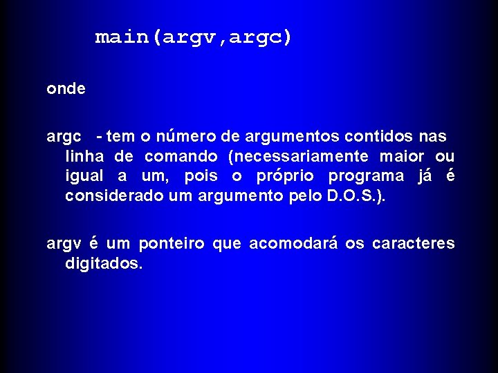 main(argv, argc) onde argc - tem o número de argumentos contidos nas linha de