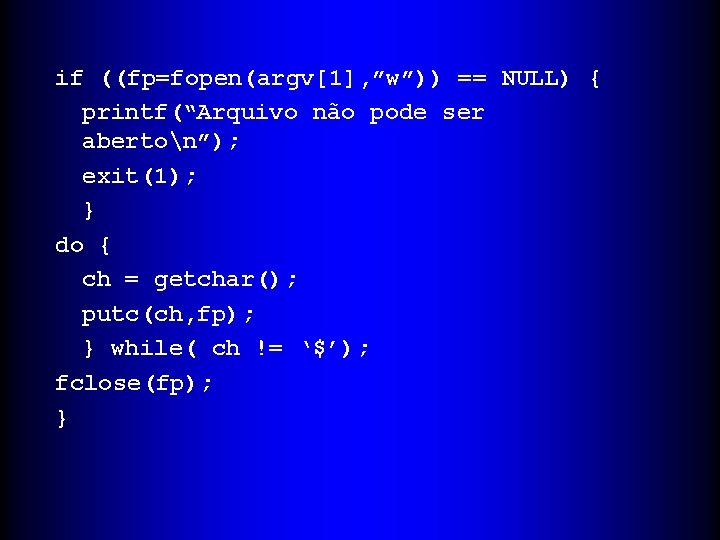 if ((fp=fopen(argv[1], ”w”)) == NULL) { printf(“Arquivo não pode ser aberton”); exit(1); } do