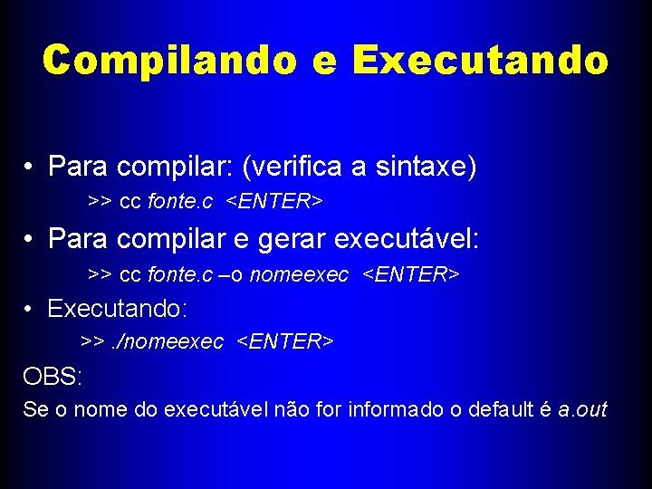 Compilando e Executando • Para compilar: (verifica a sintaxe) >> cc fonte. c <ENTER>