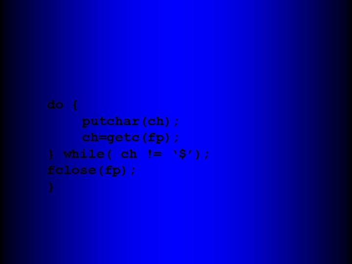 do { putchar(ch); ch=getc(fp); } while( ch != ‘$’); fclose(fp); } 