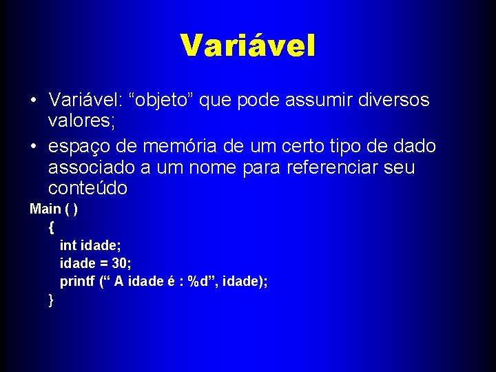 Variável • Variável: “objeto” que pode assumir diversos valores; • espaço de memória de