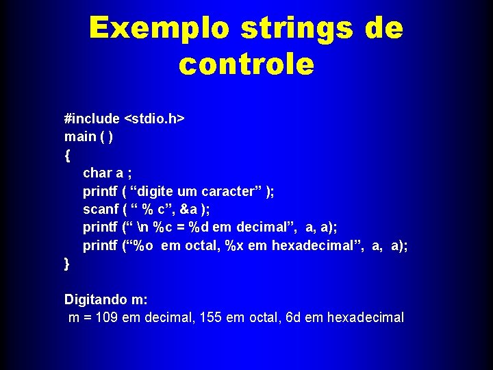 Exemplo strings de controle #include <stdio. h> main ( ) { char a ;