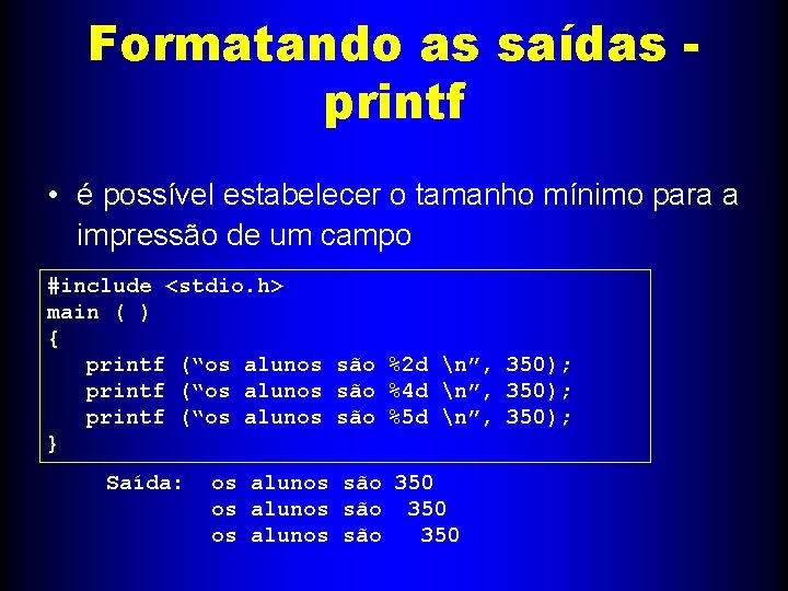 Formatando as saídas printf • é possível estabelecer o tamanho mínimo para a impressão