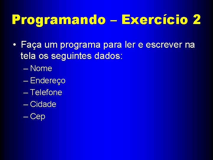 Programando – Exercício 2 • Faça um programa para ler e escrever na tela