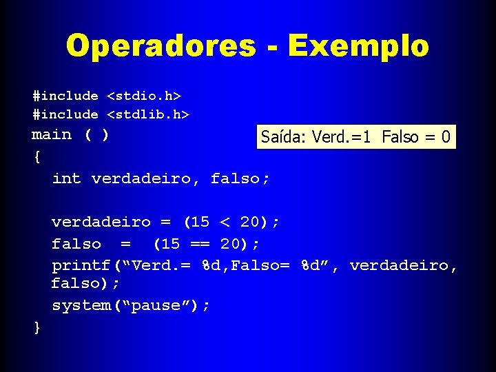 Operadores - Exemplo #include <stdio. h> #include <stdlib. h> main ( ) Saída: Verd.