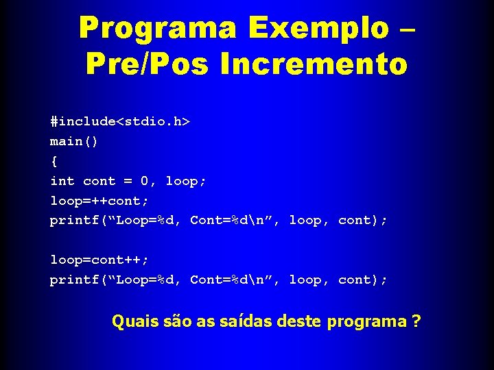 Programa Exemplo – Pre/Pos Incremento #include<stdio. h> main() { int cont = 0, loop;