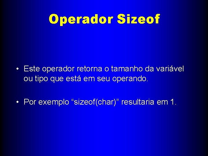 Operador Sizeof • Este operador retorna o tamanho da variável ou tipo que está