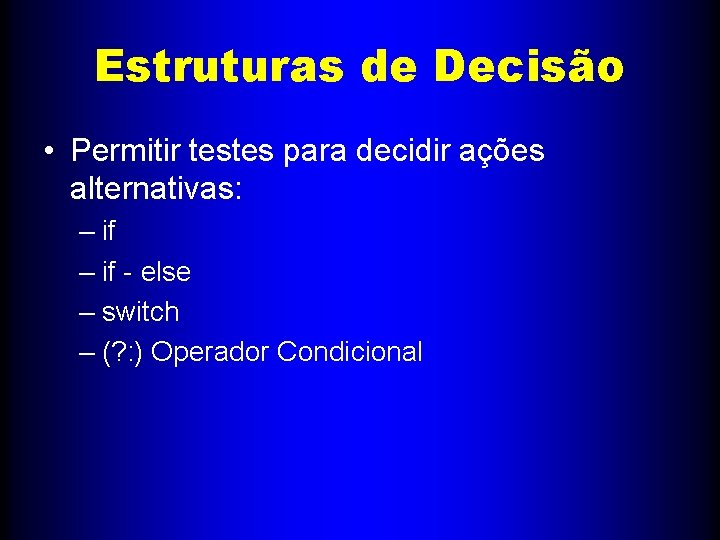 Estruturas de Decisão • Permitir testes para decidir ações alternativas: – if - else