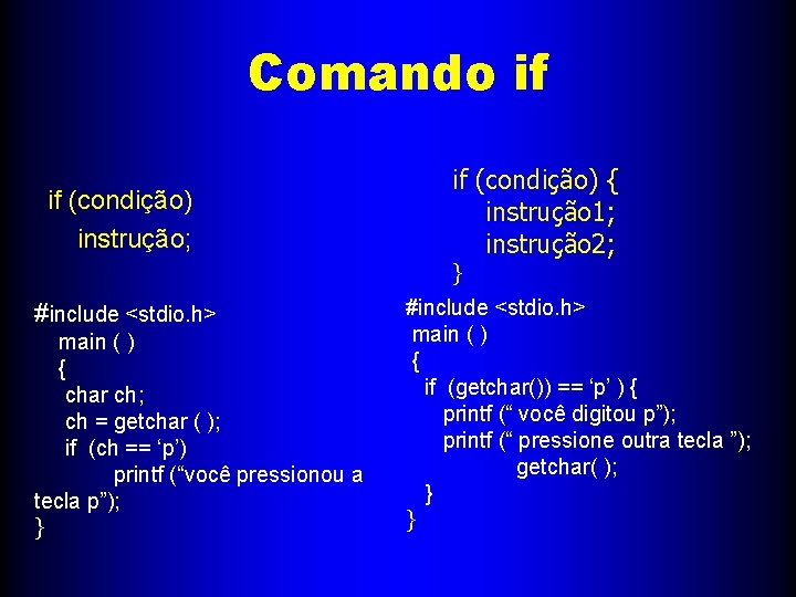 Comando if if (condição) instrução; if (condição) { instrução 1; instrução 2; } #include