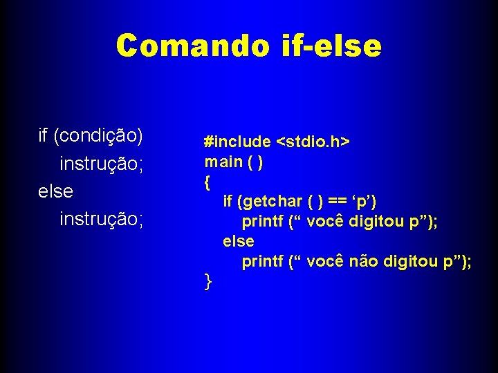 Comando if-else if (condição) instrução; else instrução; #include <stdio. h> main ( ) {