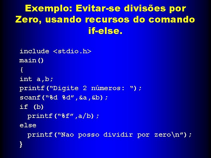 Exemplo: Evitar-se divisões por Zero, usando recursos do comando if-else. include <stdio. h> main()