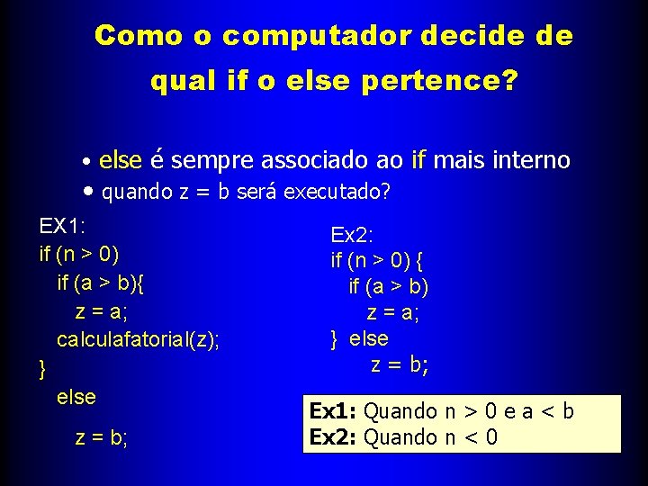 Como o computador decide de qual if o else pertence? • else é sempre