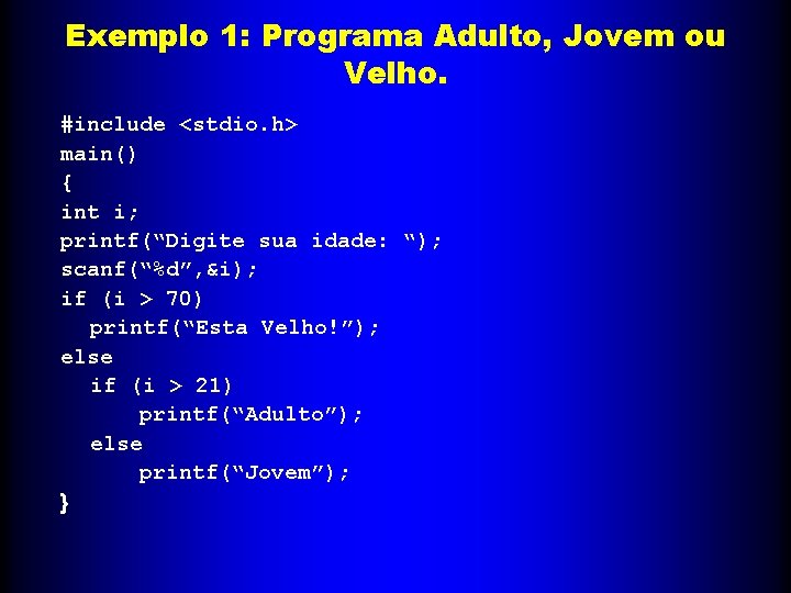 Exemplo 1: Programa Adulto, Jovem ou Velho. #include <stdio. h> main() { int i;
