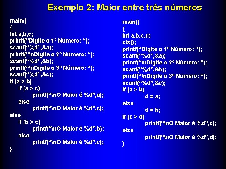 Exemplo 2: Maior entre três números main() { int a, b, c; printf(“Digite o