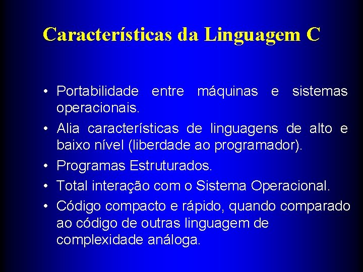 Características da Linguagem C • Portabilidade entre máquinas e sistemas operacionais. • Alia características